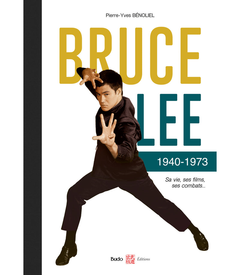 Bruce Lee 1940-1973 - Sa vie, ses Films, ses Combats - Budo Editions